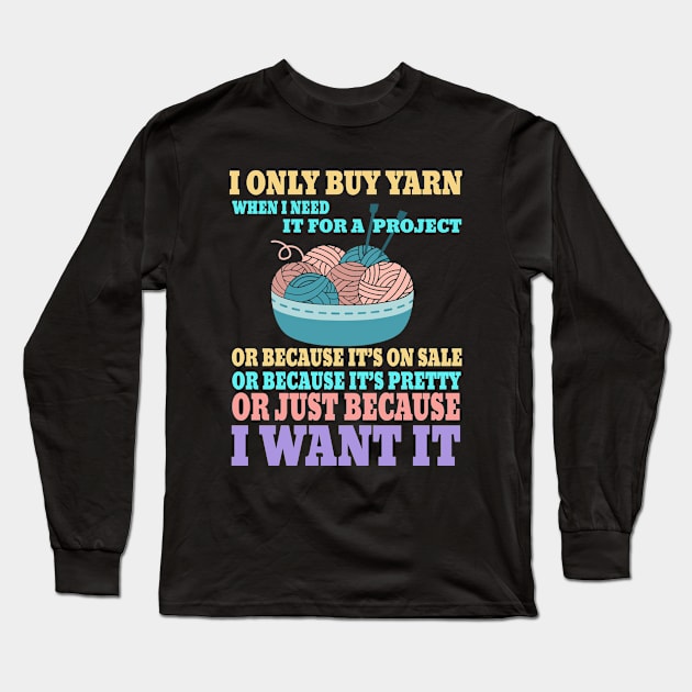 I Only Buy Yarn When I Need It For A Project Knitting Long Sleeve T-Shirt by ArchmalDesign